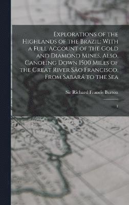 bokomslag Explorations of the Highlands of the Brazil; With a Full Account of the Gold and Diamond Mines. Also, Canoeing Down 1500 Miles of the Great River So Francisco, From Sabar to the Sea