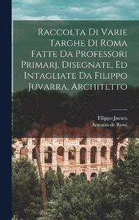 bokomslag Raccolta di varie targhe di Roma fatte da professori primarj, disegnate, ed intagliate da Filippo Juvarra, architetto