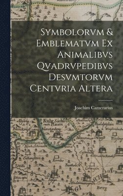 bokomslag Symbolorvm & emblematvm ex animalibvs qvadrvpedibvs desvmtorvm centvria altera