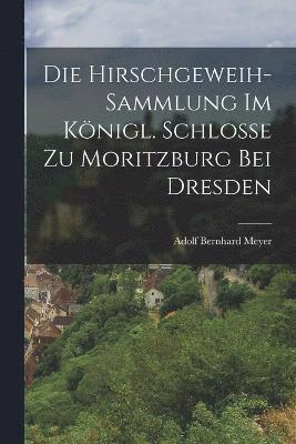 Die Hirschgeweih-Sammlung im Knigl. Schlosse zu Moritzburg bei Dresden 1