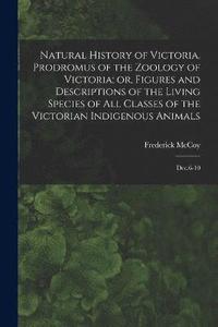 bokomslag Natural History of Victoria. Prodromus of the Zoology of Victoria; or, Figures and Descriptions of the Living Species of all Classes of the Victorian Indigenous Animals
