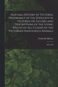 bokomslag Natural History of Victoria. Prodromus of the Zoology of Victoria; or, Figures and Descriptions of the Living Species of all Classes of the Victorian Indigenous Animals