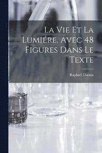 bokomslag La vie et la lumire. Avec 48 figures dans le texte