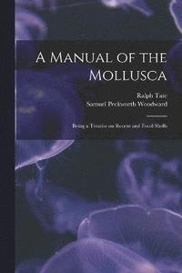 bokomslag A Manual of the Mollusca; Being a Treatise on Recent and Fossil Shells