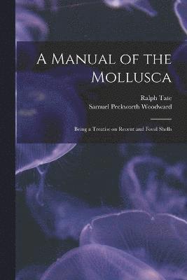 Manual of the Mollusca; Being a Treatise on Recent and Fossil Shells