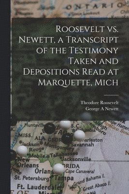 bokomslag Roosevelt vs. Newett, a Transcript of the Testimony Taken and Depositions Read at Marquette, Mich