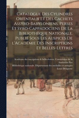 Louis Delaporte - Catalogue des cylindres orientaux et des cachets assyro-babyloniens, perses et syro-cappadociens de la Bibliothèque nationale. Publié sous les auspices de l'Académie des inscriptions et belles-lettres, Häftad