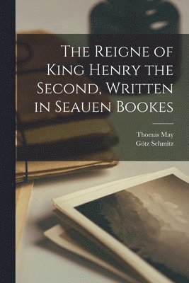 Götz Schmitz, Thomas May - Reigne of King Henry the Second, Written in Seauen Bookes, Häftad