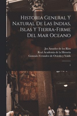 Historia general y natural de las Indias, islas y tierra-firme del mar oceano 1