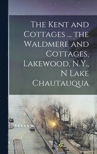 bokomslag The Kent and Cottages ... the Waldmere and Cottages, Lakewood, N.Y., n Lake Chautauqua