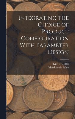 Integrating the Choice of Product Configuration With Parameter Design 1