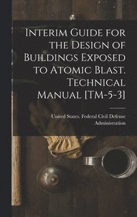 bokomslag Interim Guide for the Design of Buildings Exposed to Atomic Blast. Technical Manual [TM-5-3]