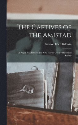 bokomslag The Captives of the Amistad; a Paper Read Before the New Haven Colony Historical Society