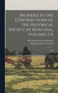 bokomslag Index to the Contributions of the Historical Society of Montana, Volumes I-X