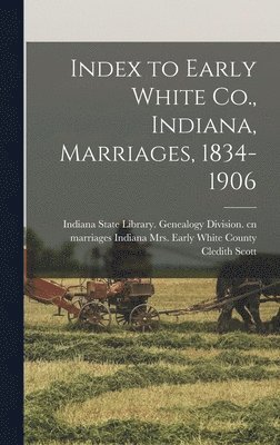 bokomslag Index to Early White Co., Indiana, Marriages, 1834-1906