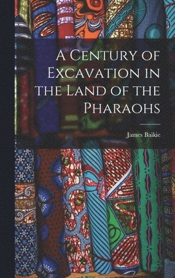 Century of Excavation in the Land of the Pharaohs