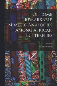 bokomslag On Some Remarkable Mimetic Analogies Among African Butterflies