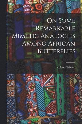 bokomslag On Some Remarkable Mimetic Analogies Among African Butterflies