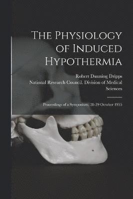 bokomslag The Physiology of Induced Hypothermia; Proceedings of a Symposium, 28-29 October 1955