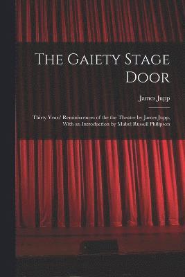 The Gaiety Stage Door; Thirty Years' Reminiscences of the the Theatre by James Jupp. With an Introduction by Mabel Russell Philipson 1