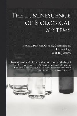 bokomslag The Luminescence of Biological Systems; Proceedings of the Conference on Luminescence, March 28-April 2, 1954, Sponsored by the Committee on Photobiology of the National Academy of Sciences-National