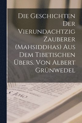 bokomslag Geschichten der vierundachtzig Zauberer (Mahsiddhas) Aus dem tibetischen übers. von Albert Grünwedel