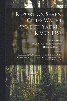 William C Olsen and Associates, Hazen And Sawyer, Piatt And Davis, William C. Olsen and Associates, Hazen and Sawyer - Report on Seven Cities Water Project, Yadkin River, 1957, Häftad