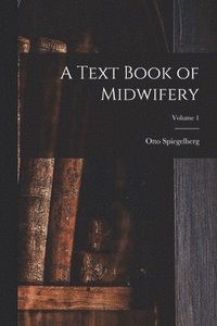 bokomslag A Text Book of Midwifery; Volume 1