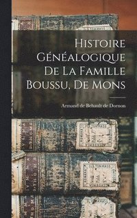 bokomslag Histoire généalogique de la famille Boussu, de Mons