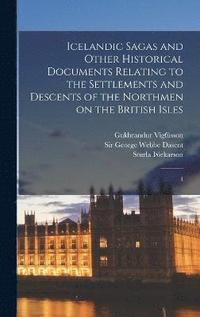 bokomslag Icelandic Sagas and Other Historical Documents Relating to the Settlements and Descents of the Northmen on the British Isles
