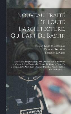 Jean-Louis De Cordemoy, Pierre De Rochefort, Sébastien Le Clerc, Jean-Louis de Cordemoy, Pierre de Rochefort - Nouveau traité de toute l'architecture, ou, L'art de bastir, Inbunden