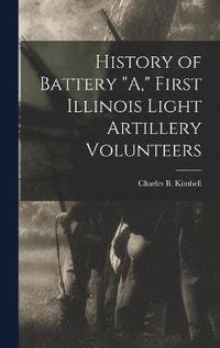 bokomslag History of Battery &quot;A,&quot; First Illinois Light Artillery Volunteers