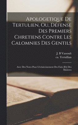 Apologetique de Tertulien, ou, Dfense des premiers chretiens contre les calomnies des gentils 1