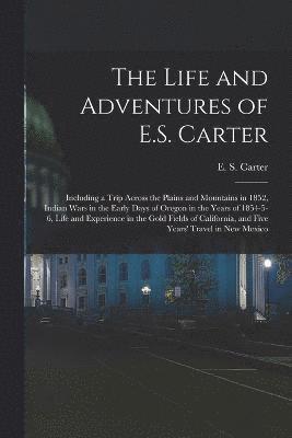 The Life and Adventures of E.S. Carter 1