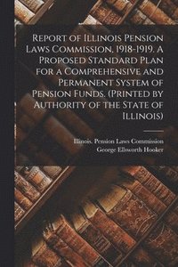 bokomslag Report of Illinois Pension Laws Commission, 1918-1919. A Proposed Standard Plan for a Comprehensive and Permanent System of Pension Funds. (Printed by Authority of the State of Illinois)