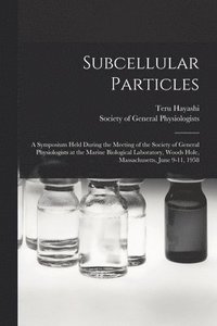 bokomslag Subcellular Particles; a Symposium Held During the Meeting of the Society of General Physiologists at the Marine Biological Laboratory, Woods Hole, Massachusetts, June 9-11, 1958