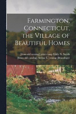 Farmington, Connecticut, the Village of Beautiful Homes 1