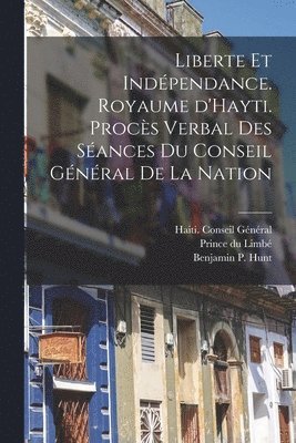 bokomslag Liberte et indépendance. Royaume d'Hayti. Procès verbal des séances du conseil général de la nation
