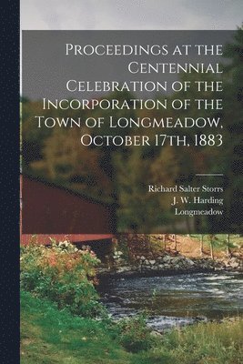 bokomslag Proceedings at the Centennial Celebration of the Incorporation of the Town of Longmeadow, October 17th, 1883