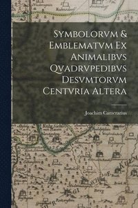 bokomslag Symbolorvm & emblematvm ex animalibvs qvadrvpedibvs desvmtorvm centvria altera