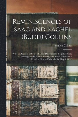 John Cn Collins, John cn Collins - Reminiscences of Isaac and Rachel (Budd) Collins; With an Account of Some of Their Descendants, Together With a Genealogy of the Collins Family, and Also a History of a Reunion Held at Philadelphia, May 9, 1892, Häftad