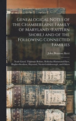 Genealogical Notes of the Chamberlaine Family of Maryland, (Eastern Shore, ) and of the Following Connected Families 1