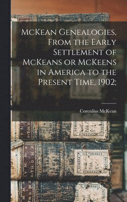 bokomslag McKean Genealogies, From the Early Settlement of McKeans or McKeens in America to the Present Time, 1902;