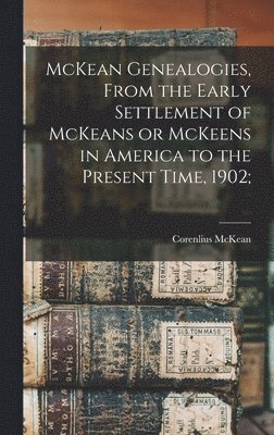 McKean Genealogies, From the Early Settlement of McKeans or McKeens in America to the Present Time, 1902;