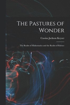 The Pastures of Wonder; the Realm of Mathematics and the Realm of Science 1