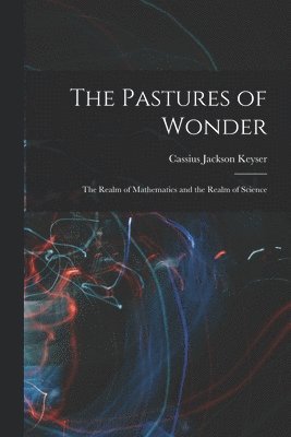 Pastures of Wonder; the Realm of Mathematics and the Realm of Science