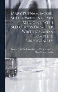 bokomslag Mary Putnam Jacobi, M. D., a Pathfinder in Medicine, With Selections From her Writings and a Complete Bibliography;