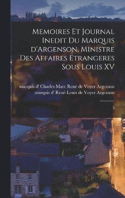 Memoires et journal inedit du marquis d'Argenson, ministre des affaires etrangeres sous Louis XV 1