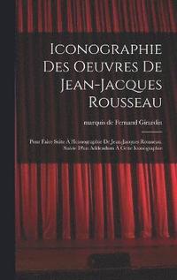bokomslag Iconographie des oeuvres de Jean-Jacques Rousseau; pour faire suite  l'Iconographie de Jean-Jacques Rousseau. Suivie d'un addendum  cette iconographie