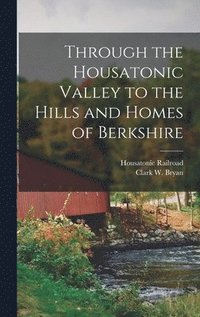 bokomslag Through the Housatonic Valley to the Hills and Homes of Berkshire